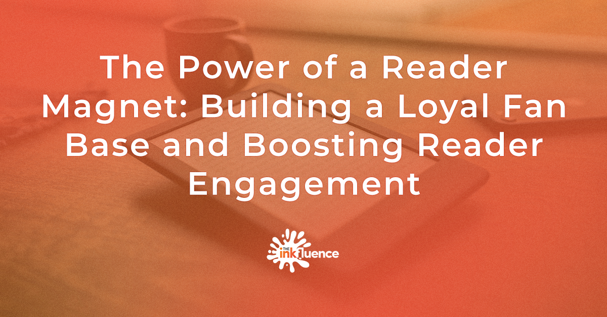The Power of a Reader Magnet: Building a Loyal Fan Base and Boosting Reader Engagement by The INKfluence