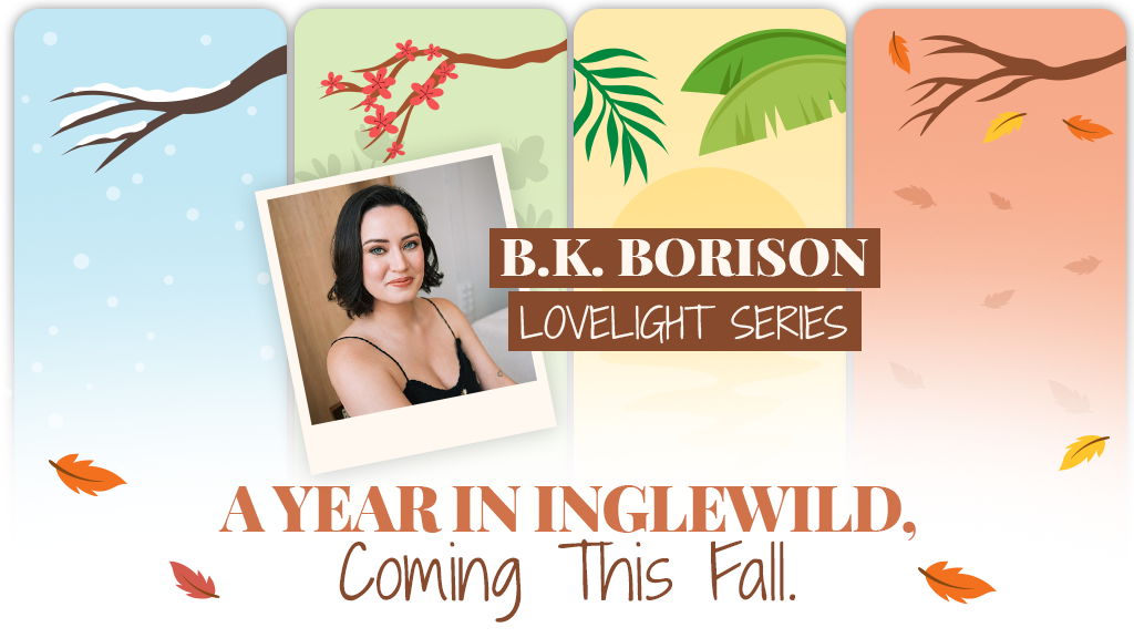 B.K. Borison LoveLight Series: A Year in Inglewild. Coming This Fall.
